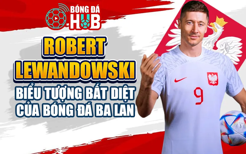 Lewandowski - Biểu tượng bóng đá Ba Lan